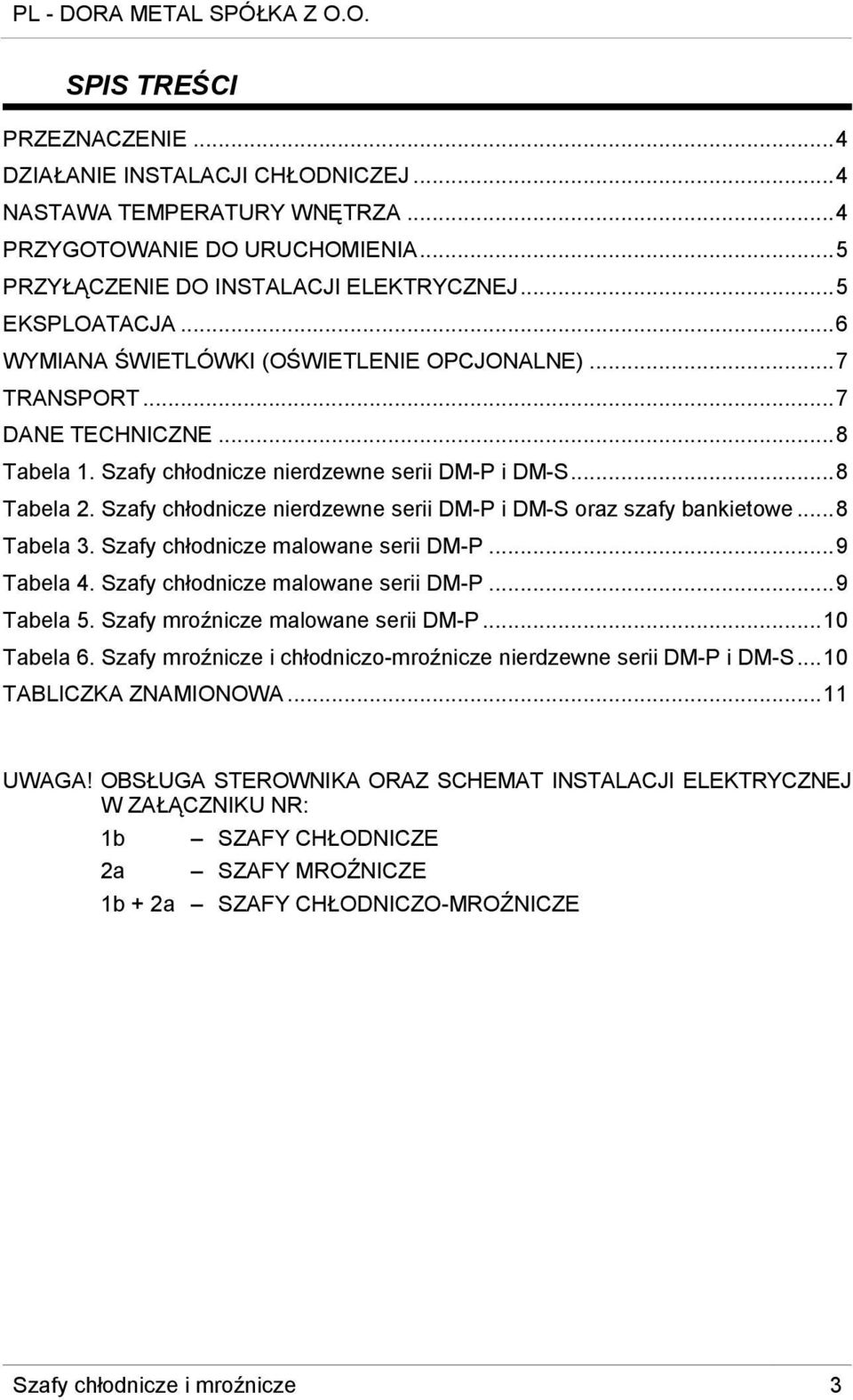 Szafy chłodnicze nierdzewne serii DM-P i DM-S... 8 Tabela 2. Szafy chłodnicze nierdzewne serii DM-P i DM-S oraz szafy bankietowe... 8 Tabela 3. Szafy chłodnicze malowane serii DM-P... 9 Tabela 4.