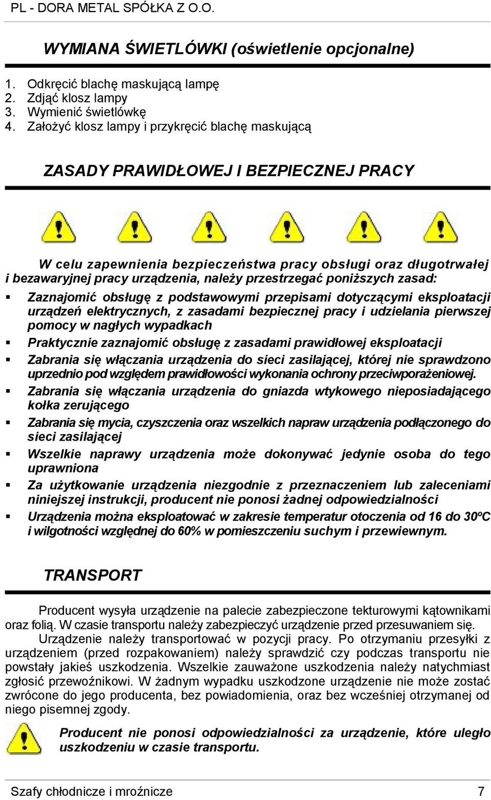 przestrzegać poniższych zasad: Zaznajomić obsługę z podstawowymi przepisami dotyczącymi eksploatacji urządzeń elektrycznych, z zasadami bezpiecznej pracy i udzielania pierwszej pomocy w nagłych