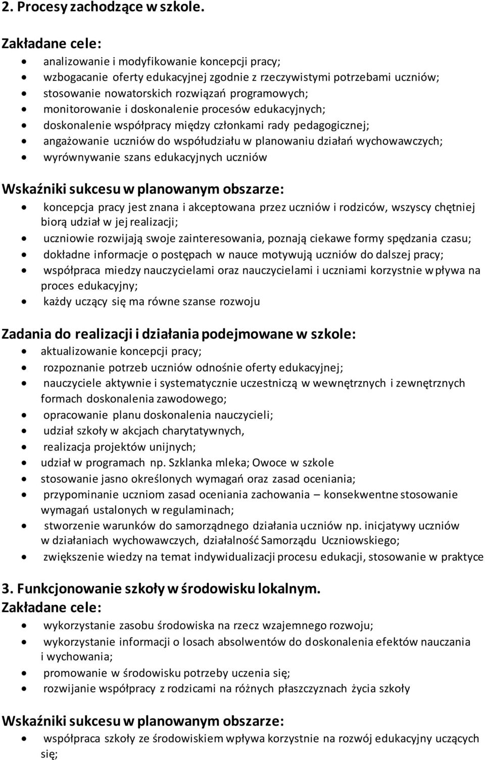 i doskonalenie procesów edukacyjnych; doskonalenie współpracy między członkami rady pedagogicznej; angażowanie uczniów do współudziału w planowaniu działao wychowawczych; wyrównywanie szans