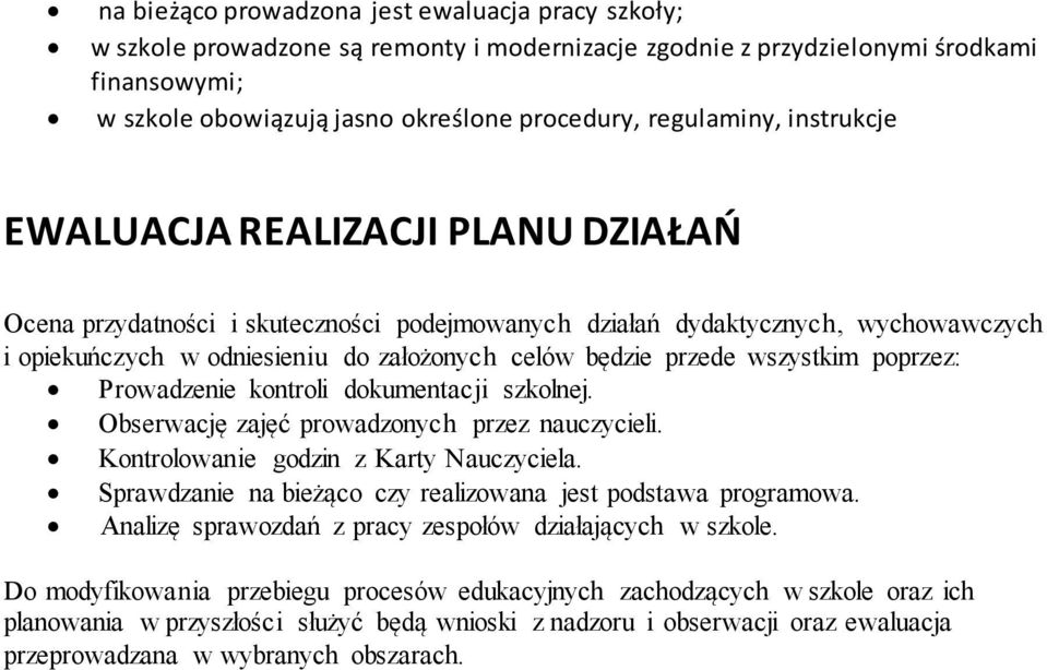 przede wszystkim poprzez: Prowadzenie kontroli dokumentacji szkolnej. Obserwację zajęć prowadzonych przez nauczycieli. Kontrolowanie godzin z Karty Nauczyciela.