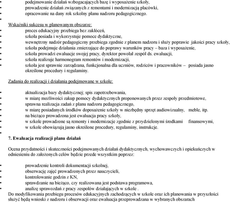 i służy poprawie jakości pracy szkoły, szkoła podejmuje działania zmierzające do poprawy warunków pracy baza i wyposażenie, szkoła prowadzi ewaluacje swojej pracy, dyrektor powołał zespół ds.