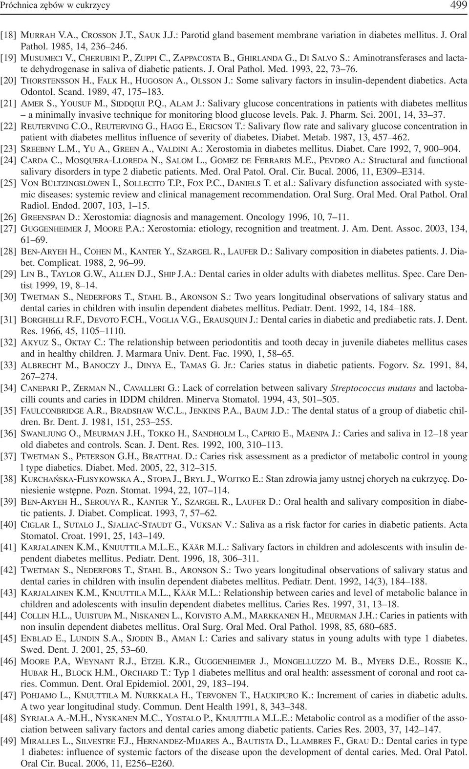 [20] THORSTENSSON H., FALK H., HUGOSON A., OLSSON J.: Some salivary factors in insulin dependent diabetics. Acta Odontol. Scand. 1989, 47, 175 183. [21] AMER S., YOUSUF M., SIDDQIUI P.Q., ALAM J.