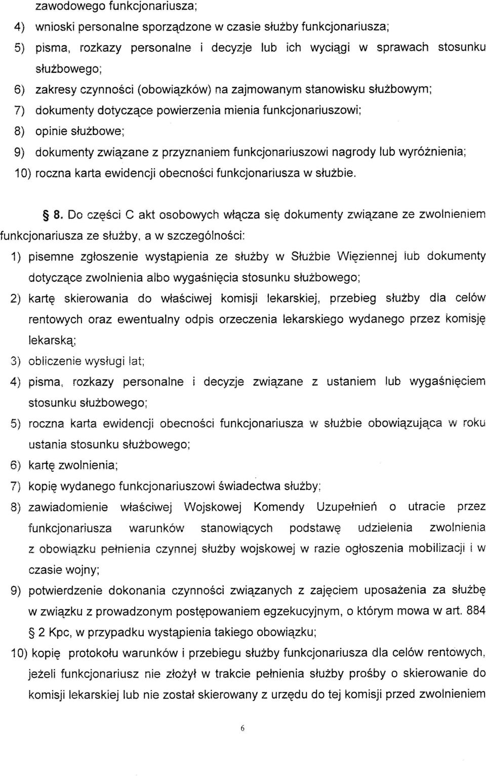 powierzenia mienia funkcjonariuszowi; 8) opinie sluzbowe; 9) dokumenty zwiqzane z przyznaniern funkcjonariuszowi nagrody lub wyr6znienia; 10) roczna karta ewidencji obecnoscifunkcjonariusza w sluzbie.