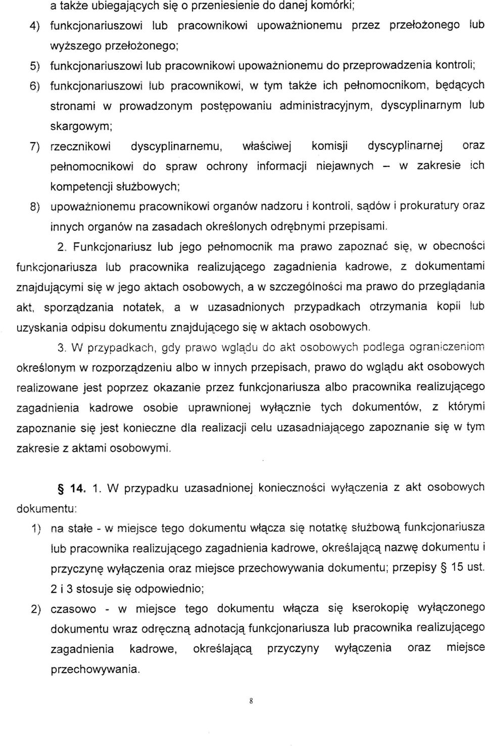 skargowym; 7j rzecznikowi dyscyplinarnemu, wlasciwej komisji dyscyplinarnej araz petnomocnikowi do spraw ochrony informacji niejawnych - w zakresie ich kompetencji stuzbowych ; 8) upowaznionemu