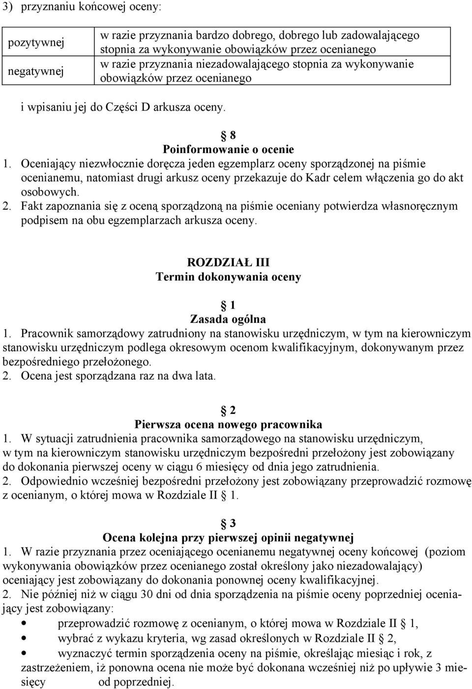 Oceniający niezwłocznie doręcza jeden egzemplarz oceny sporządzonej na piśmie ocenianemu, natomiast drugi arkusz oceny przekazuje do Kadr celem włączenia go do akt osobowych. 2.