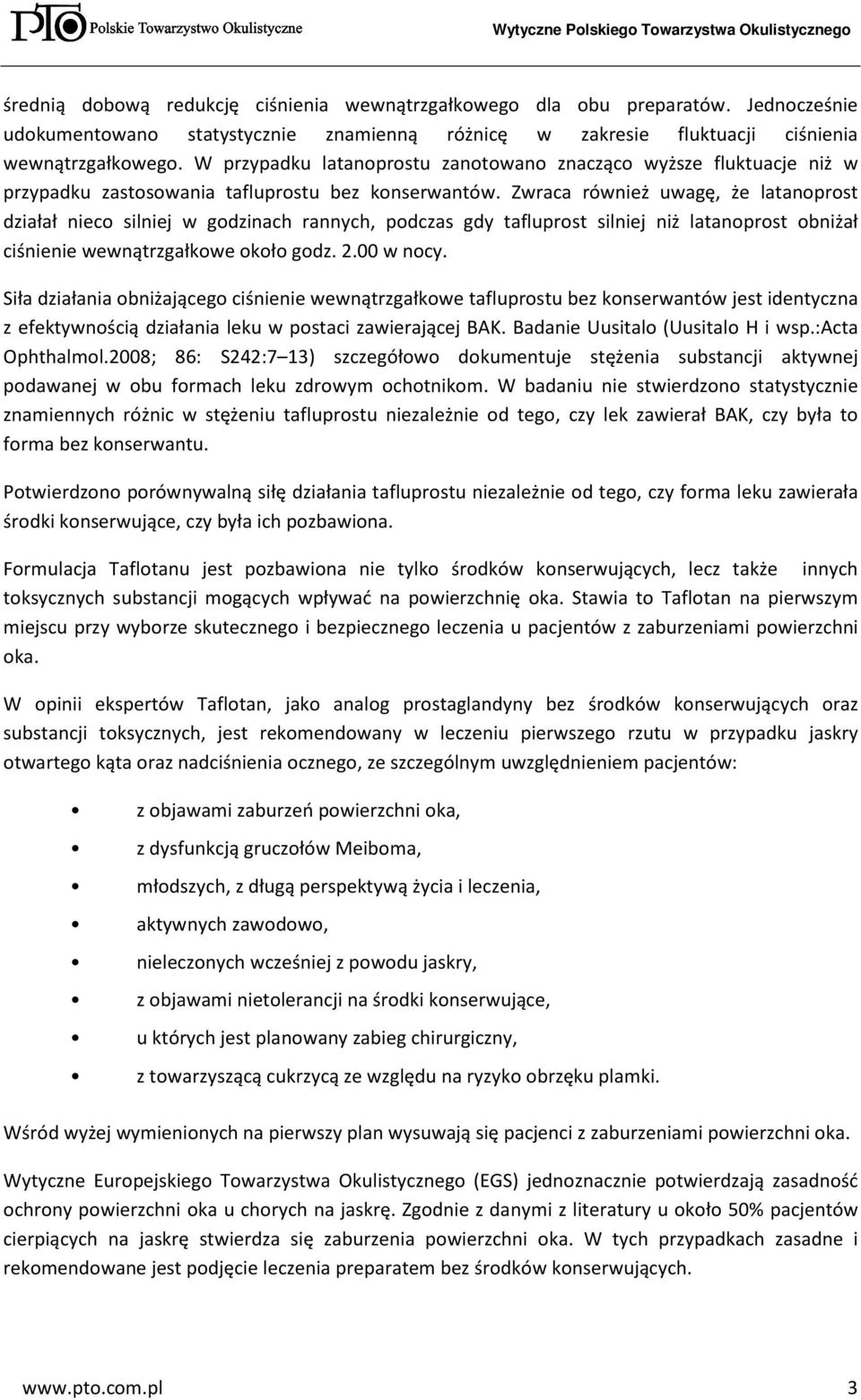 Zwraca również uwagę, że latanoprost działał nieco silniej w godzinach rannych, podczas gdy tafluprost silniej niż latanoprost obniżał ciśnienie wewnątrzgałkowe około godz. 2.00 w nocy.