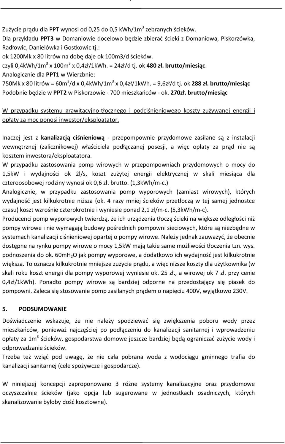 Analogicznie dla PPT1 w Wierzbnie: 750Mk x 80 litrów = 60m 3 /d x 0,4kWh/1m 3 x 0,4zł/1kWh. = 9,6zł/d tj. ok 288 zł. brutto/miesiąc Podobnie będzie w PPT2 w Piskorzowie - 700 mieszkańców - ok. 270zł.