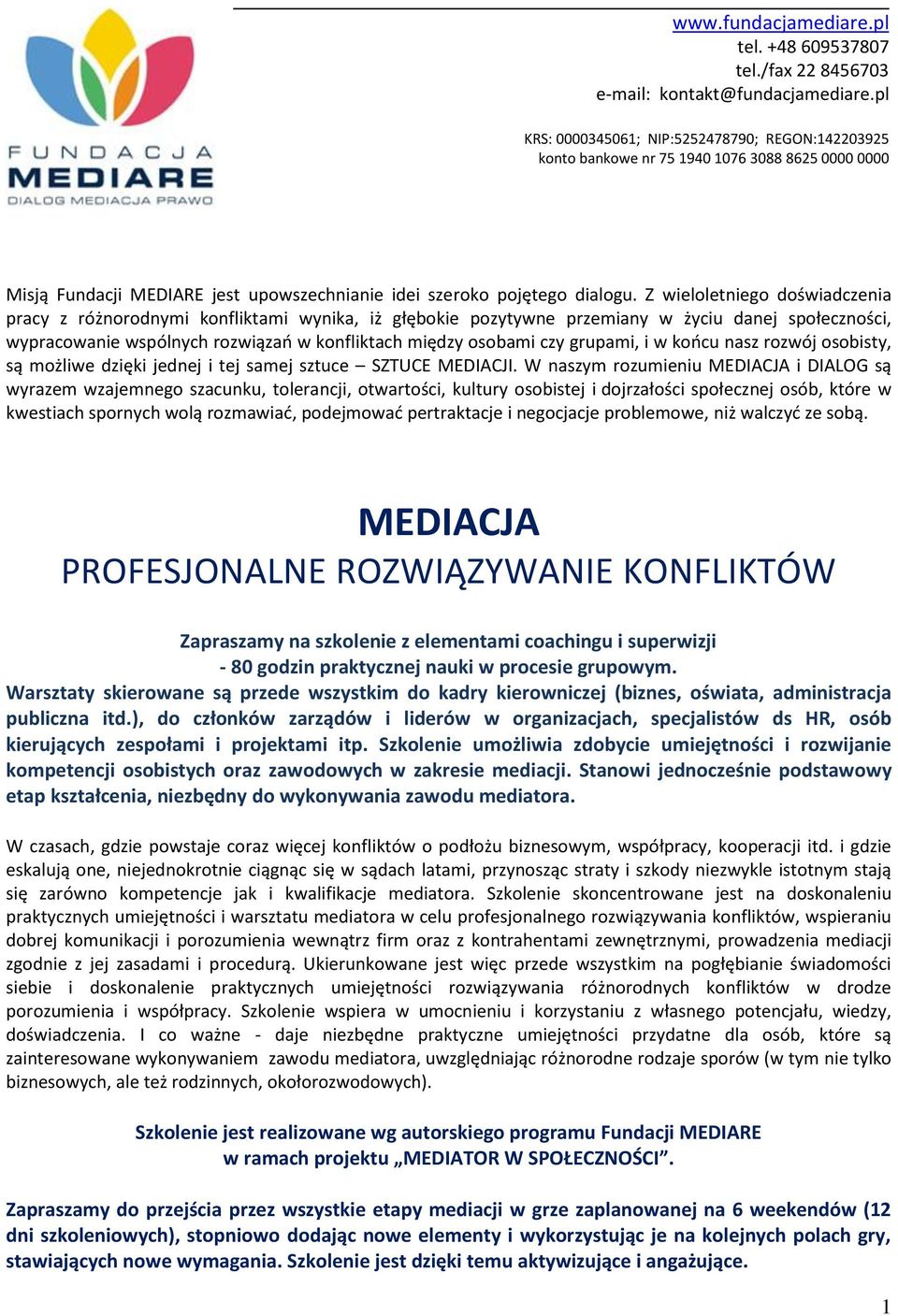 Z wieloletniego doświadczenia pracy z różnorodnymi konfliktami wynika, iż głębokie pozytywne przemiany w życiu danej społeczności, wypracowanie wspólnych rozwiązań w konfliktach między osobami czy
