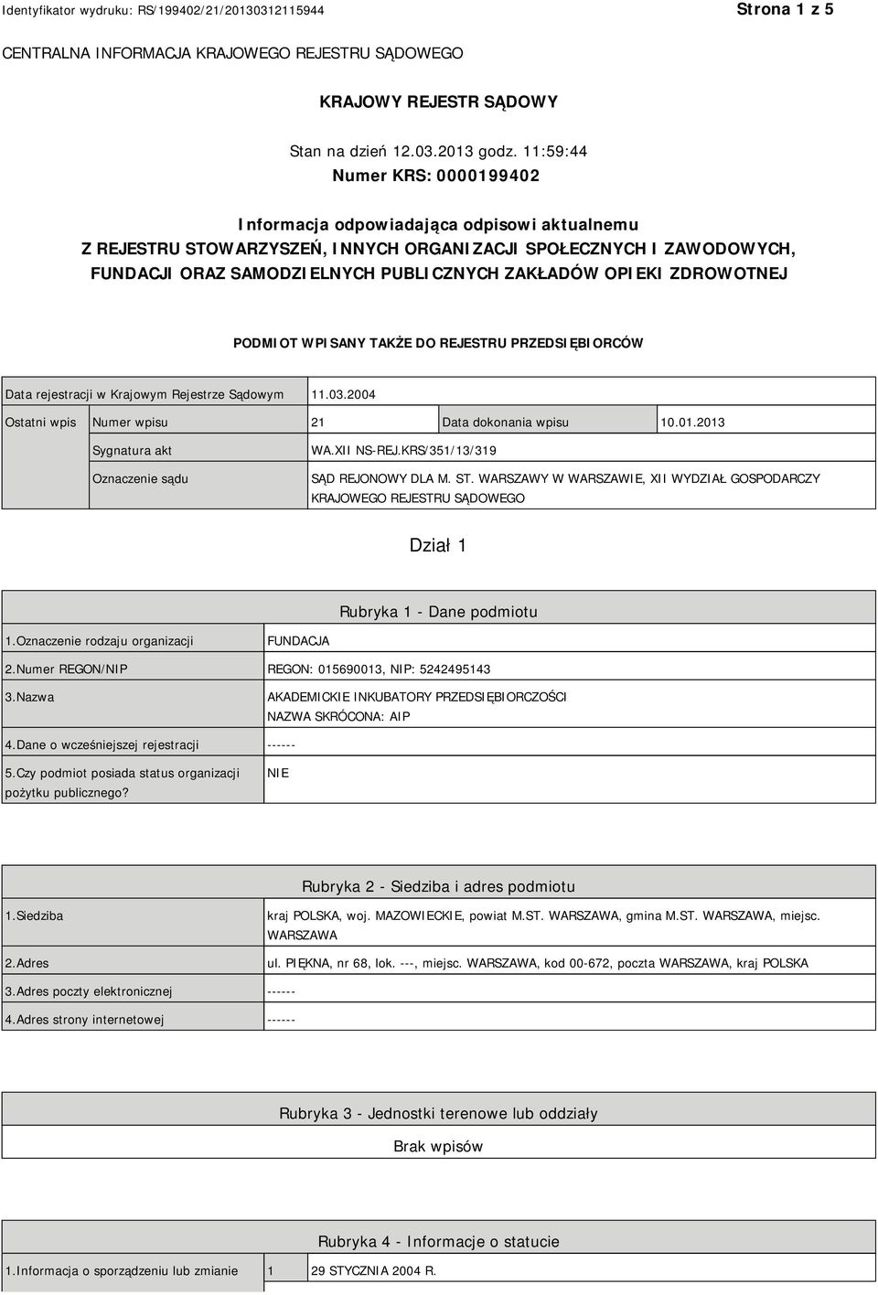 OPIEKI ZDROWOTNEJ PODMIOT WPISANY TAKŻE DO REJESTRU PRZEDSIĘBIORCÓW Data rejestracji w Krajowym Rejestrze Sądowym 11.03.2004 Ostatni wpis Numer wpisu 21 Data dokonania wpisu 10.01.