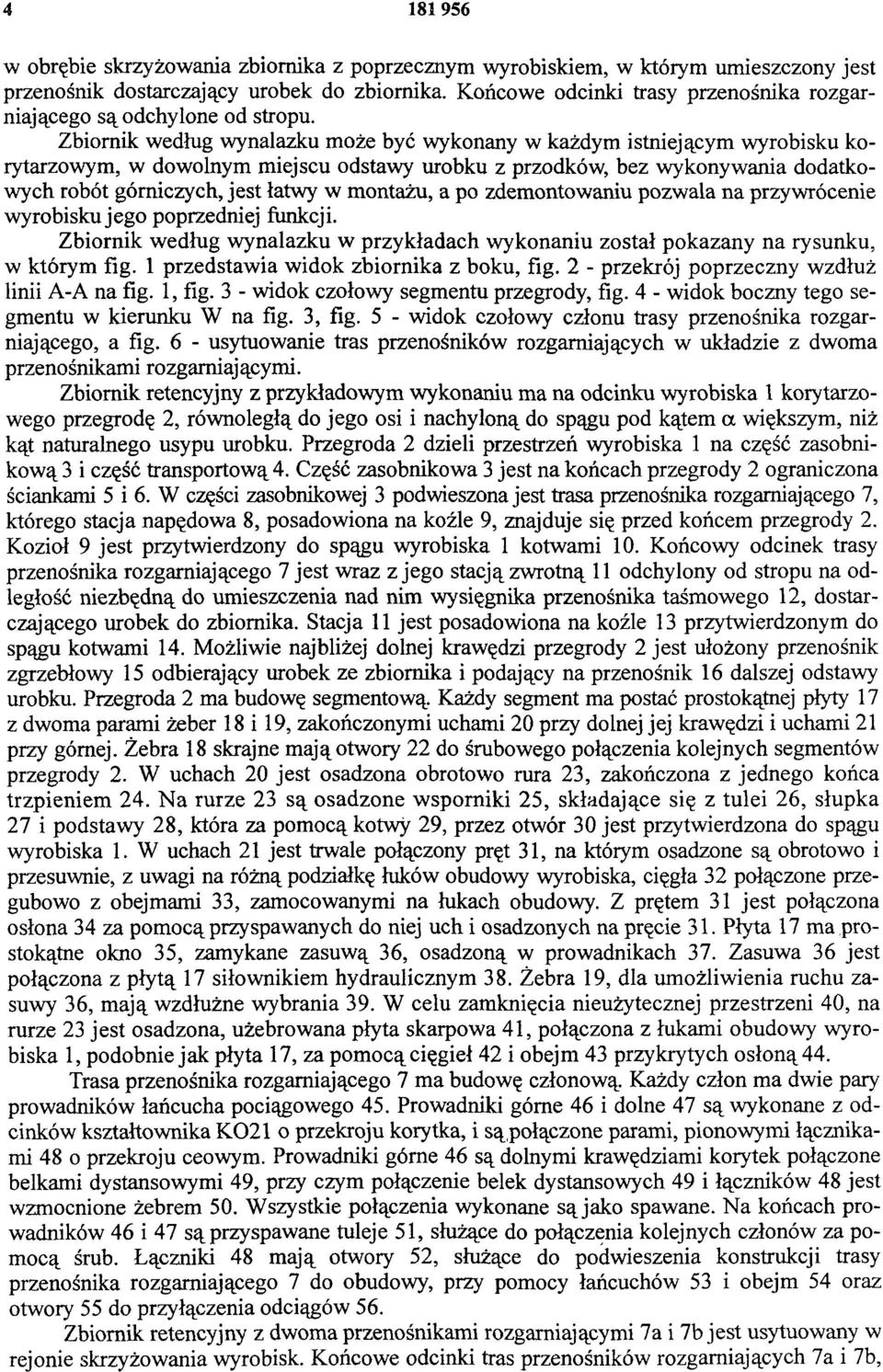 Zbiornik według wynalazku może być wykonany w każdym istniejącym wyrobisku korytarzowym, w dowolnym miejscu odstawy urobku z przodków, bez wykonywania dodatkowych robót górniczych, jest łatwy w