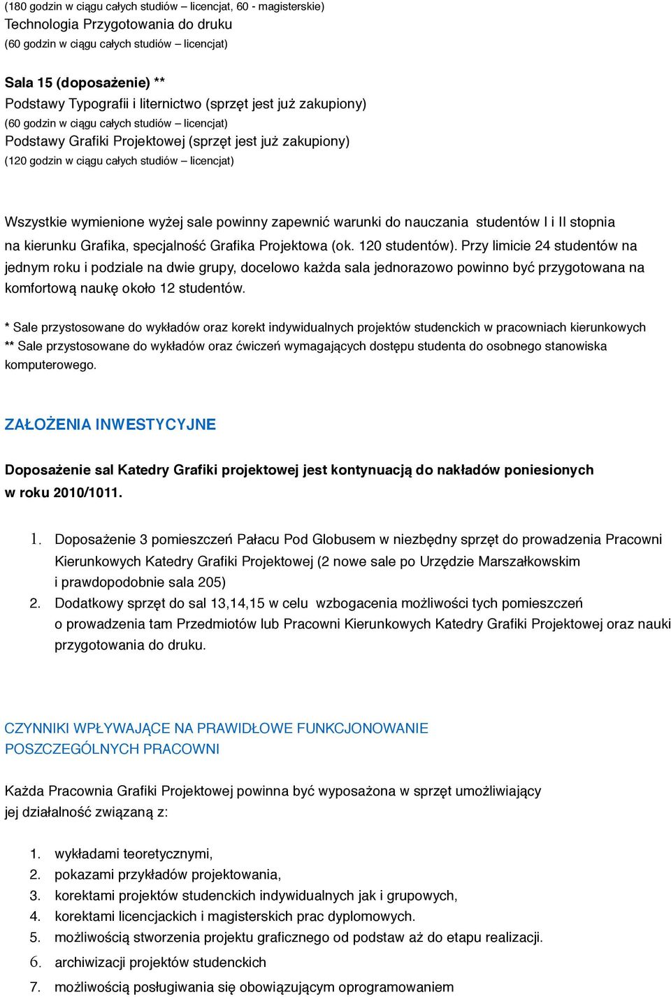 wymienione wyżej sale powinny zapewnić warunki do nauczania studentów I i II stopnia na kierunku Grafika, specjalność Grafika Projektowa (ok. 120 studentów).