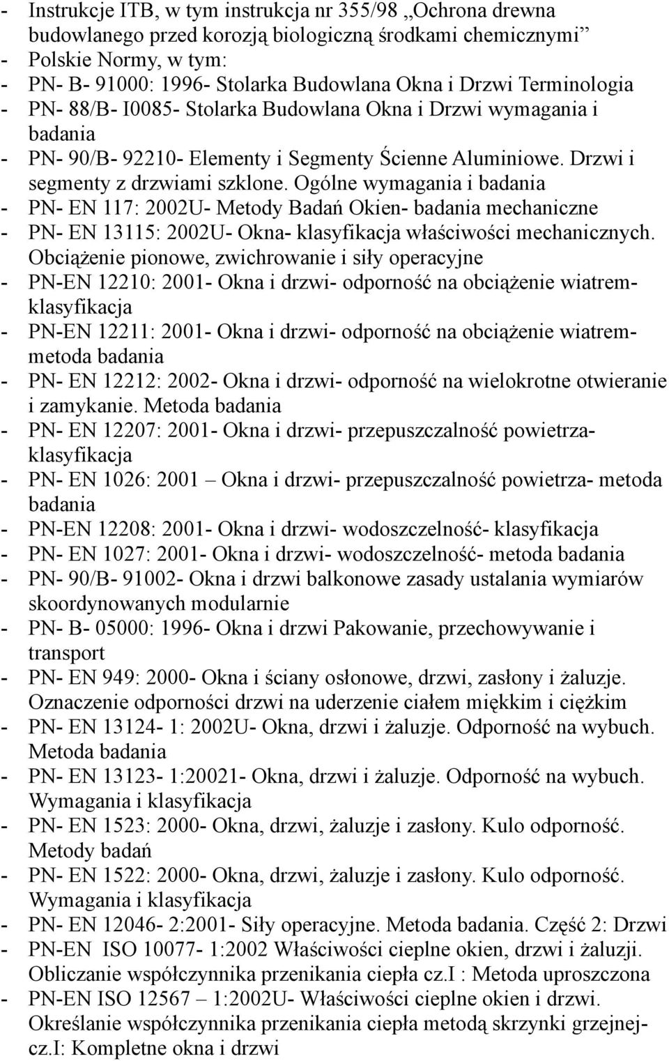 Ogólne wymagania i badania - PN- EN 117: 2002U- Metody Badań Okien- badania mechaniczne - PN- EN 13115: 2002U- Okna- klasyfikacja właściwości mechanicznych.