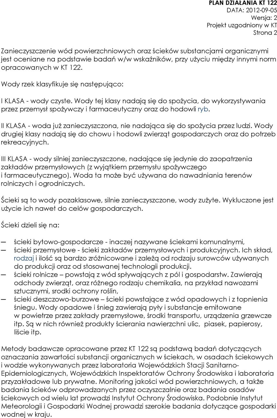 II KLASA - woda już zanieczyszczona, nie nadająca się do spożycia przez ludzi. Wody drugiej klasy nadają się do chowu i hodowli zwierząt gospodarczych oraz do potrzeb rekreacyjnych.