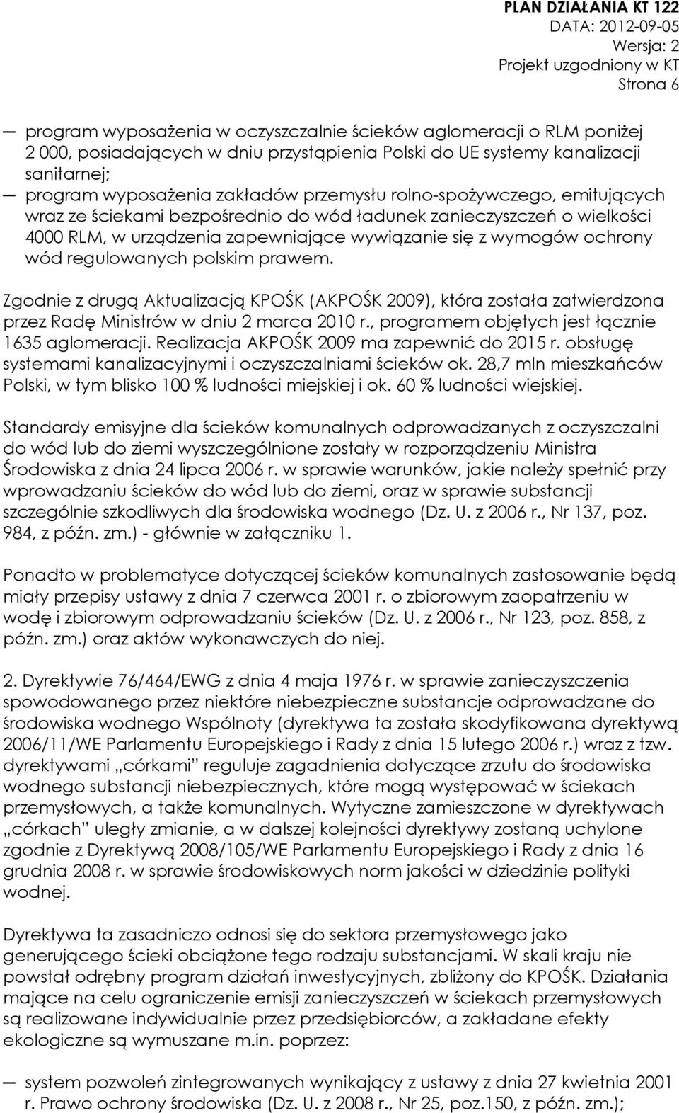polskim prawem. Zgodnie z drugą Aktualizacją KPOŚK (AKPOŚK 2009), która została zatwierdzona przez Radę Ministrów w dniu 2 marca 2010 r., programem objętych jest łącznie 1635 aglomeracji.