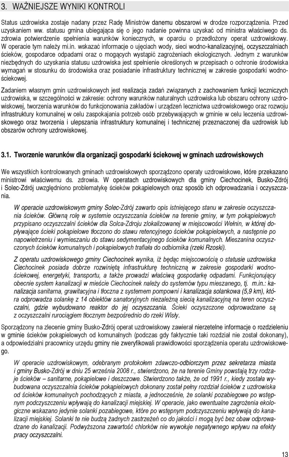 W operacie tym należy mi.in. wskazać informacje o ujęciach wody, sieci wodno-kanalizacyjnej, oczyszczalniach ścieków, gospodarce odpadami oraz o mogących wystąpić zagrożeniach ekologicznych.