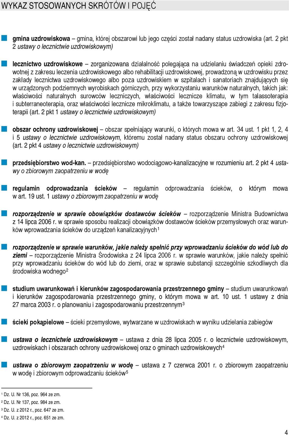 uzdrowiskowej, prowadzoną w uzdrowisku przez zakłady lecznictwa uzdrowiskowego albo poza uzdrowiskiem w szpitalach i sanatoriach znajdujących się w urządzonych podziemnych wyrobiskach górniczych,