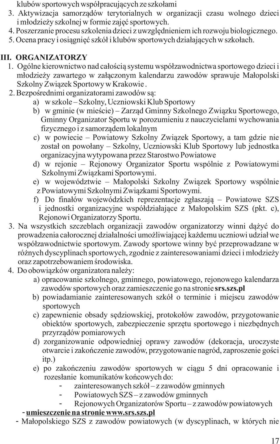 Ogólne kierownictwo nad całością systemu współzawodnictwa sportowego dzieci i młodzieży zawartego w załączonym kalendarzu zawodów sprawuje Małopolski Szkolny Związek Sportowy w Krakowie. 2.