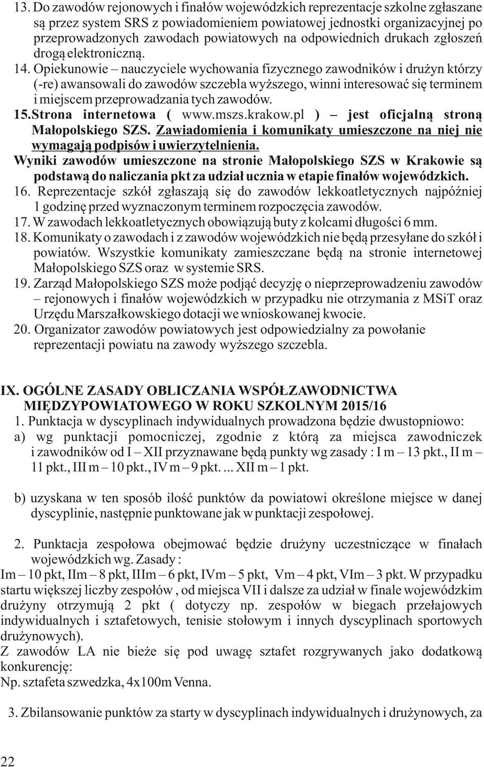 Opiekunowie nauczyciele wychowania fizycznego zawodników i drużyn którzy (-re) awansowali do zawodów szczebla wyższego, winni interesować się terminem i miejscem przeprowadzania tych zawodów. 15.