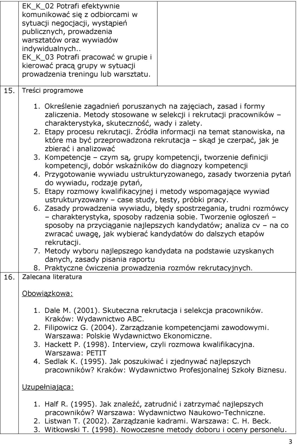 Określenie zagadnień poruszanych na zajęciach, zasad i formy zaliczenia. Metody stosowane w selekcji i rekrutacji pracowników charakterystyka, skuteczność, wady i zalety. 2. Etapy procesu rekrutacji.