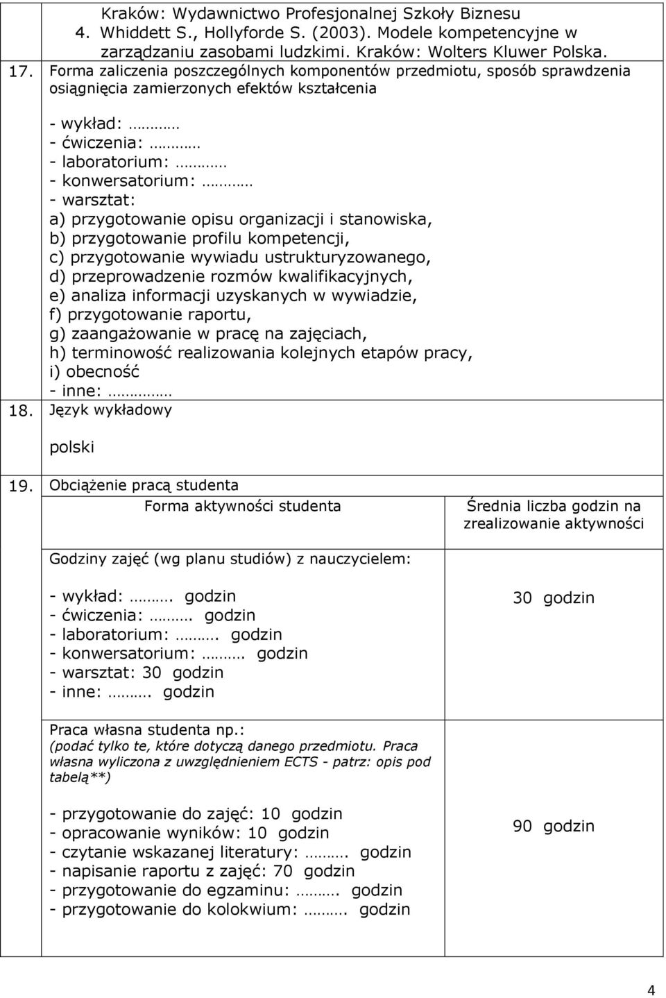 przygotowanie opisu organizacji i stanowiska, b) przygotowanie profilu kompetencji, c) przygotowanie wywiadu ustrukturyzowanego, d) przeprowadzenie rozmów kwalifikacyjnych, e) analiza informacji