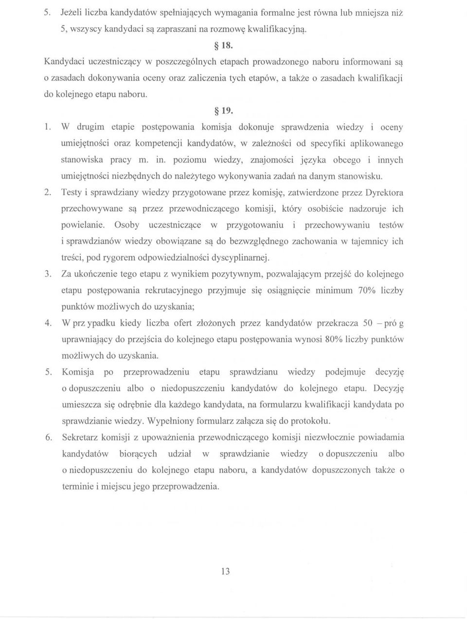 19. 1. W drugim etapie postępowania komisja dokonuje sprawdzenia wiedzy i oceny umiejętności oraz kompetencji kandydatów, w zależności od specyfiki aplikowanego stanowiska pracy m. in.
