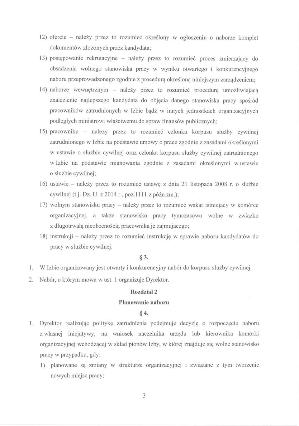 rozumieć procedurę umożliwiającą znalezienie najlepszego kandydata do objęcia danego stanowiska pracy spośród pracowników zatrudnionych w Izbie bądź w innych jednostkach organizacyjnych podległych
