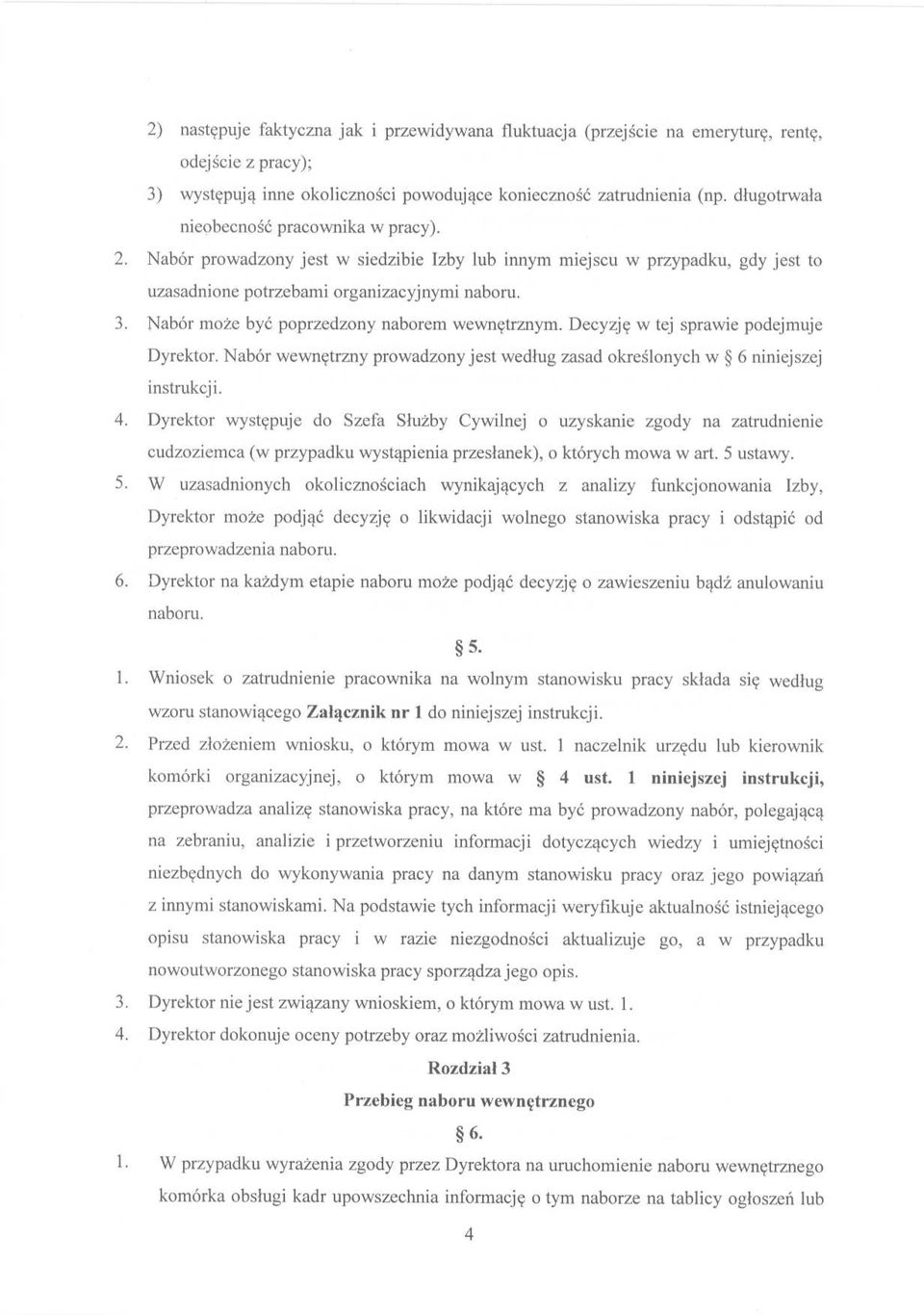 Nabór może być poprzedzony naborem wewnętrznym. Decyzję w tej sprawie podejmuje Dyrektor. Nabór wewnętrzny prowadzony jest według zasad określonych w 6 niniejszej instrukcji. 4.