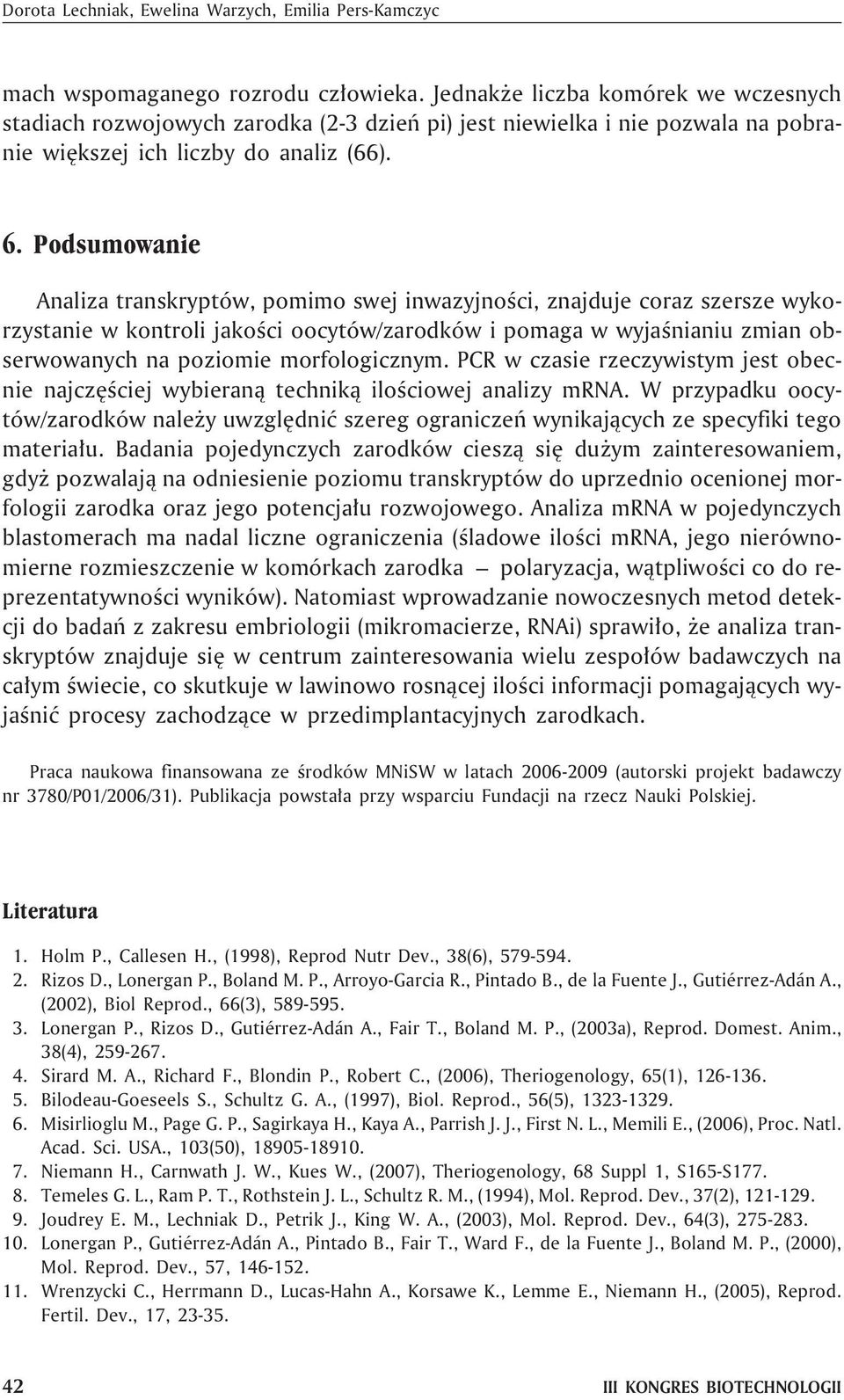 Podsumowanie Analiza transkryptów, pomimo swej inwazyjnoœci, znajduje coraz szersze wykorzystanie w kontroli jakoœci oocytów/zarodków i pomaga w wyjaœnianiu zmian obserwowanych na poziomie