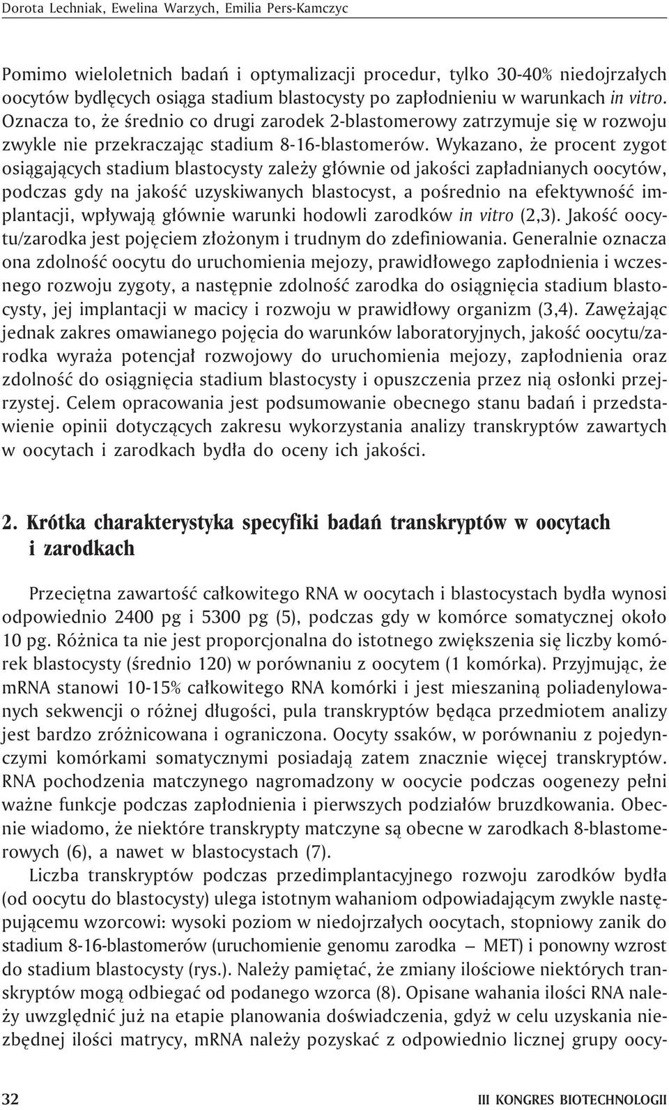 Wykazano, e procent zygot osi¹gaj¹cych stadium blastocysty zale y g³ównie od jakoœci zap³adnianych oocytów, podczas gdy na jakoœæ uzyskiwanych blastocyst, a poœrednio na efektywnoœæ implantacji,
