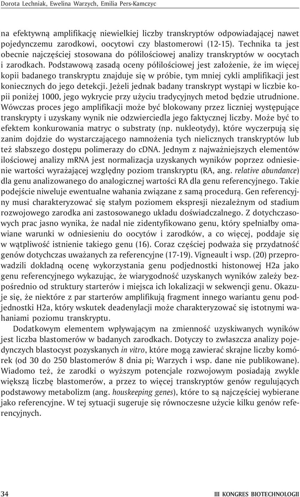 Podstawow¹ zasad¹ oceny pó³iloœciowej jest za³o enie, e im wiêcej kopii badanego transkryptu znajduje siê w próbie, tym mniej cykli amplifikacji jest koniecznych do jego detekcji.