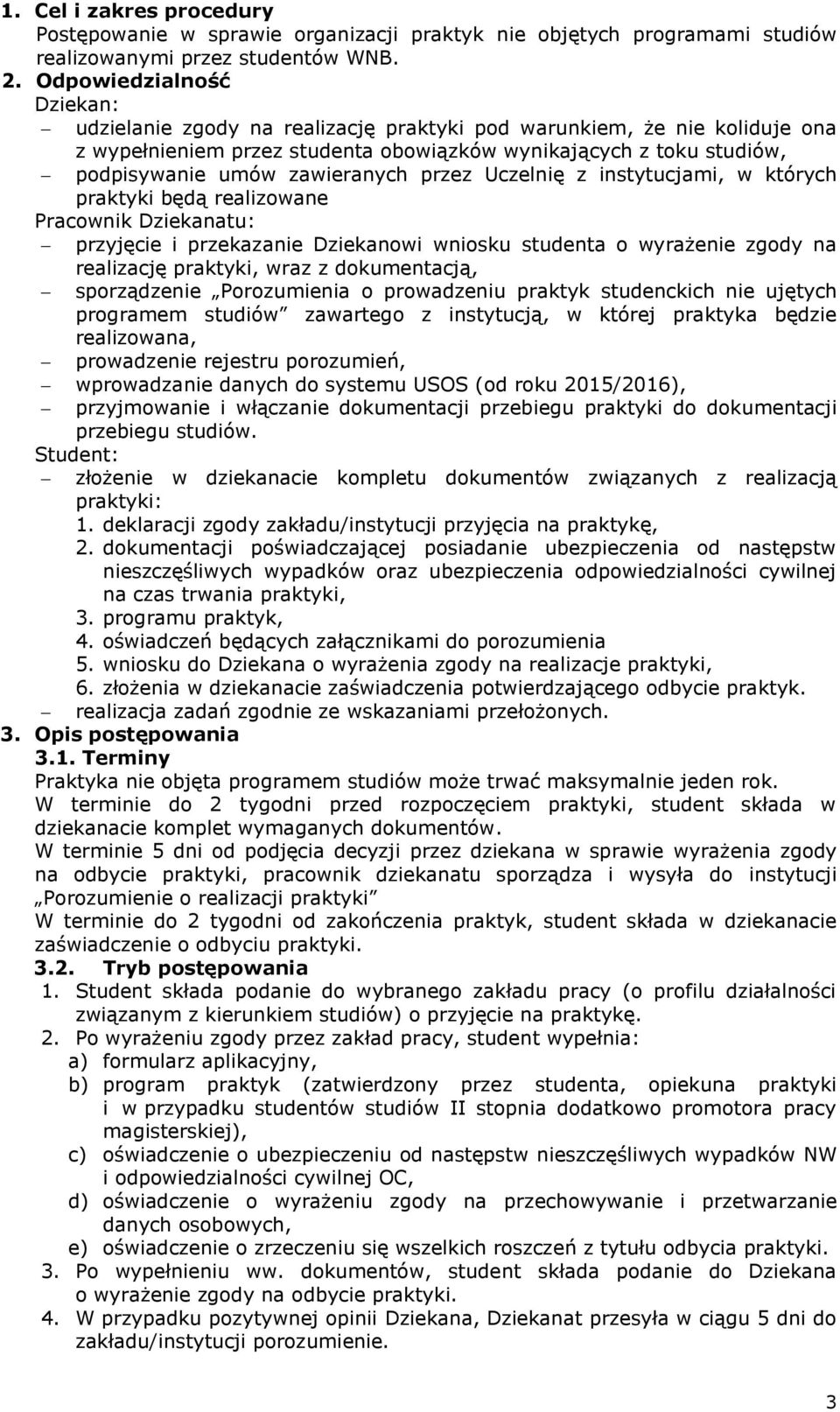 zawieranych przez Uczelnię z instytucjami, w których praktyki będą realizowane Pracownik Dziekanatu: przyjęcie i przekazanie Dziekanowi wniosku studenta o wyrażenie zgody na realizację praktyki, wraz