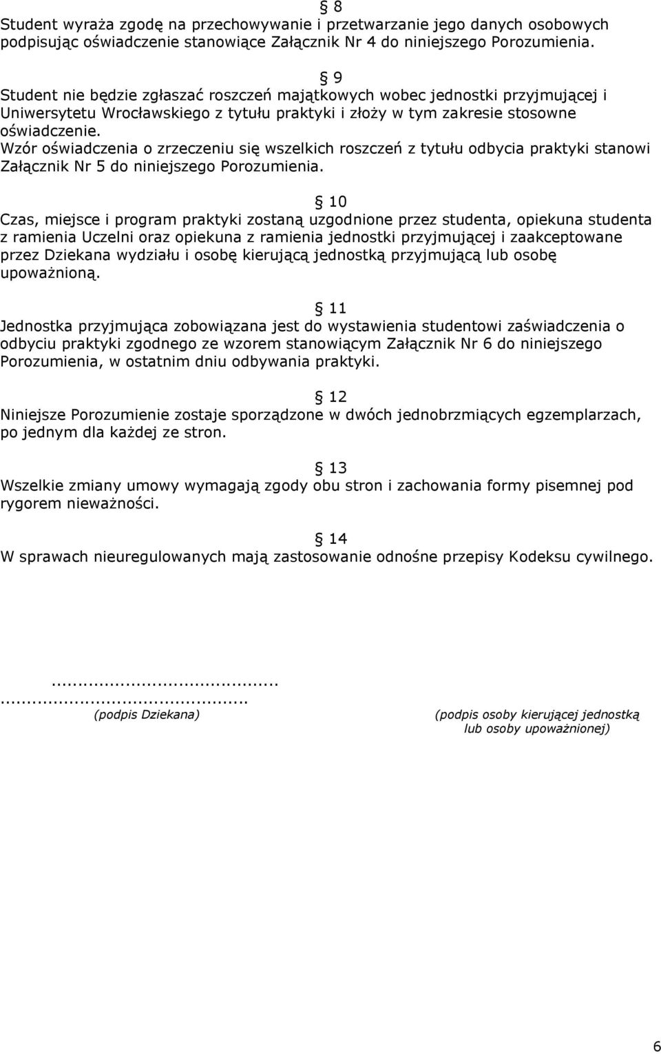 Wzór oświadczenia o zrzeczeniu się wszelkich roszczeń z tytułu odbycia praktyki stanowi Załącznik Nr 5 do niniejszego Porozumienia.