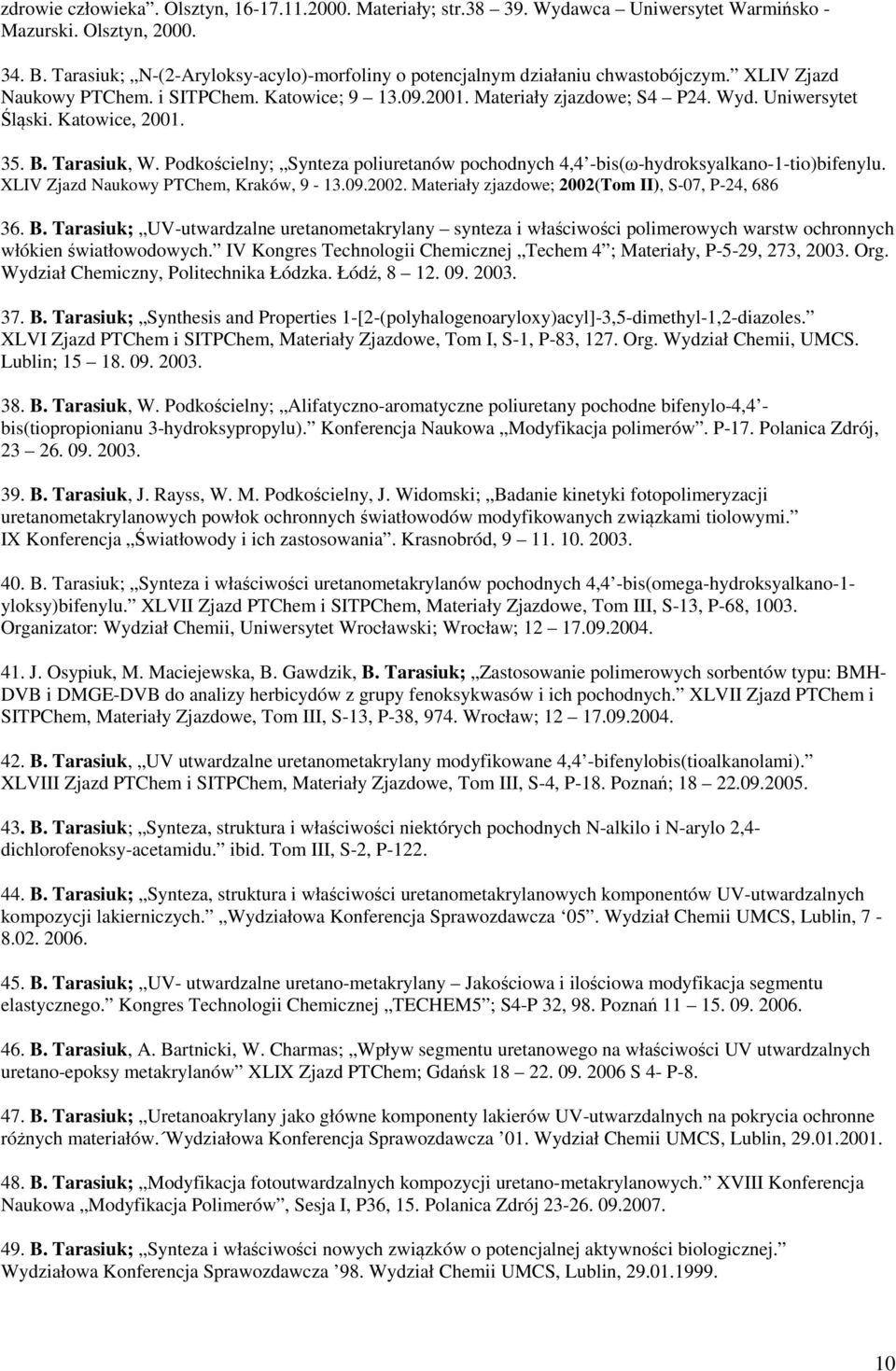 Katowice, 2001. 35. B. Tarasiuk, W. Podkościelny; Synteza poliuretanów pochodnych 4,4 -bis(ω-hydroksyalkano-1-tio)bifenylu. XLIV Zjazd Naukowy PTChem, Kraków, 9-13.09.2002.