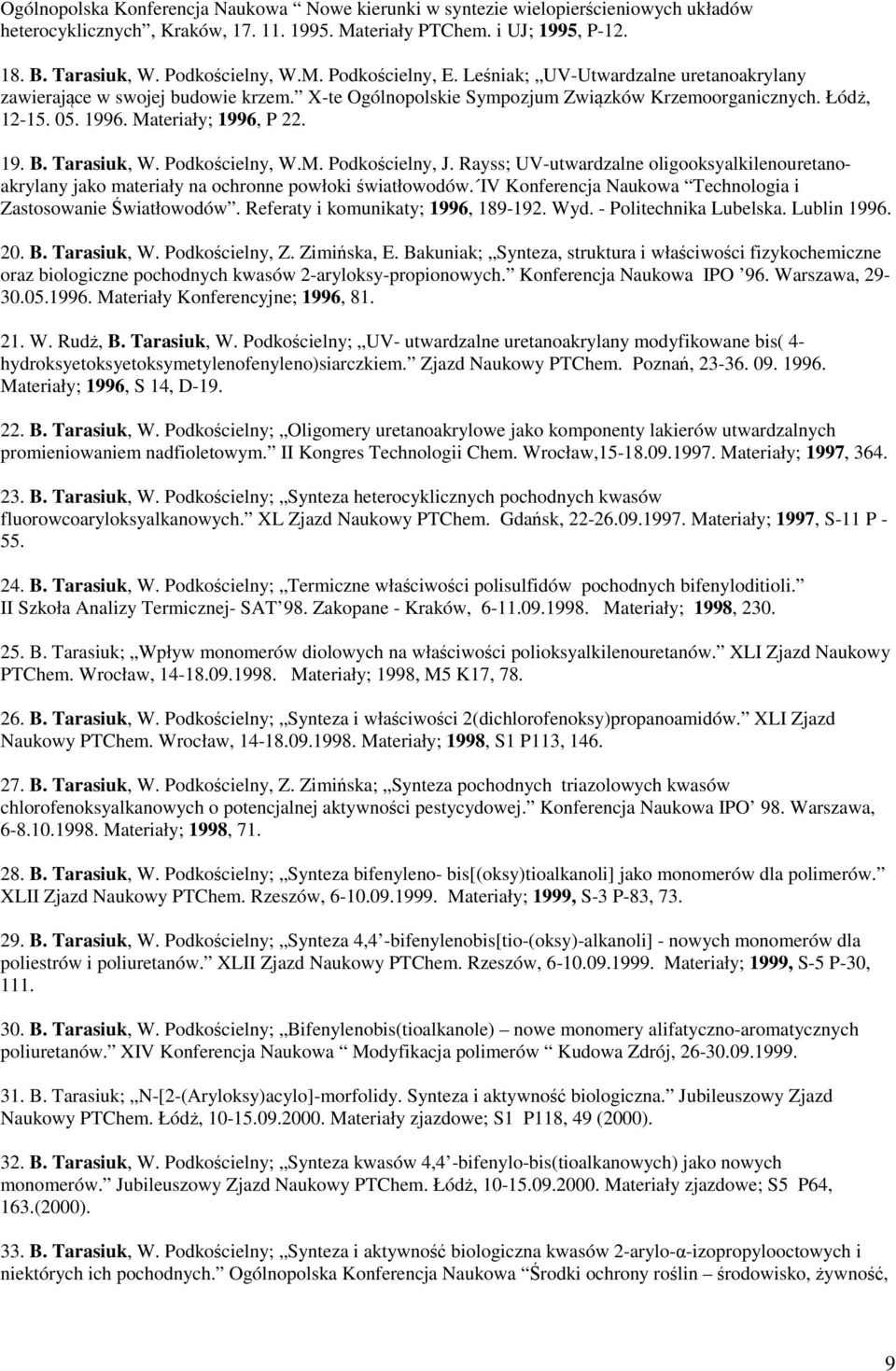 19. B. Tarasiuk, W. Podkościelny, W.M. Podkościelny, J. Rayss; UV-utwardzalne oligooksyalkilenouretanoakrylany jako materiały na ochronne powłoki światłowodów.