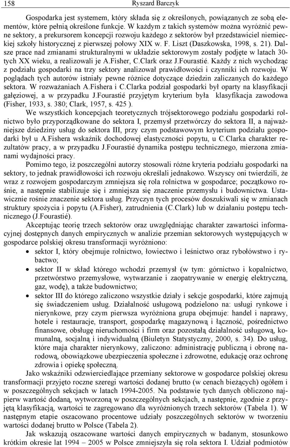 Liszt (Daszkowska, 1998, s. 21). Dalsze prace nad zmianami strukturalnymi w układzie sektorowym zostały podjęte w latach 30- tych XX wieku, a realizowali je A.Fisher, C.Clark oraz J.Fourastié.