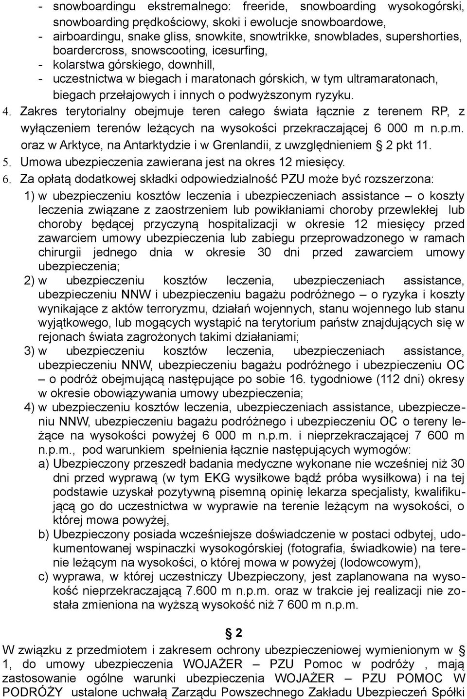 podwyższonym ryzyku. 4. Zakres terytorialny obejmuje teren całego świata łącznie z terenem RP, z wyłączeniem terenów leżących na wysokości przekraczającej 6 000 m n.p.m. oraz w Arktyce, na Antarktydzie i w Grenlandii, z uwzględnieniem 2 pkt 11.