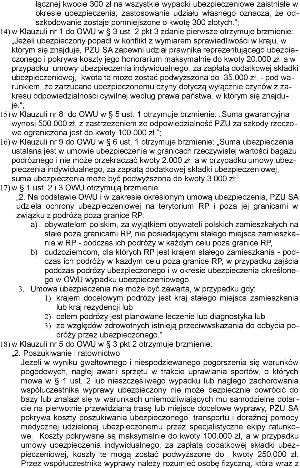 2 pkt 3 zdanie pierwsze otrzymuje brzmienie: Jeżeli ubezpieczony popadł w konflikt z wymiarem sprawiedliwości w kraju, w którym się znajduje, PZU SA zapewni udział prawnika reprezentującego