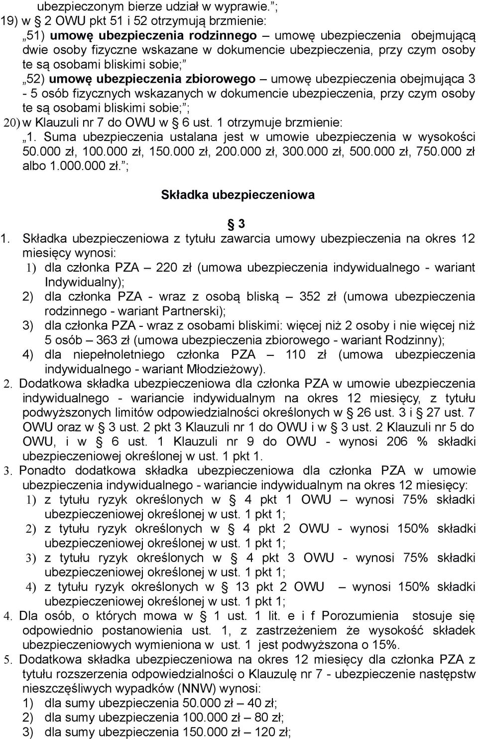 bliskimi sobie; 52) umowę ubezpieczenia zbiorowego umowę ubezpieczenia obejmująca 3-5 osób fizycznych wskazanych w dokumencie ubezpieczenia, przy czym osoby te są osobami bliskimi sobie; ; 20) w