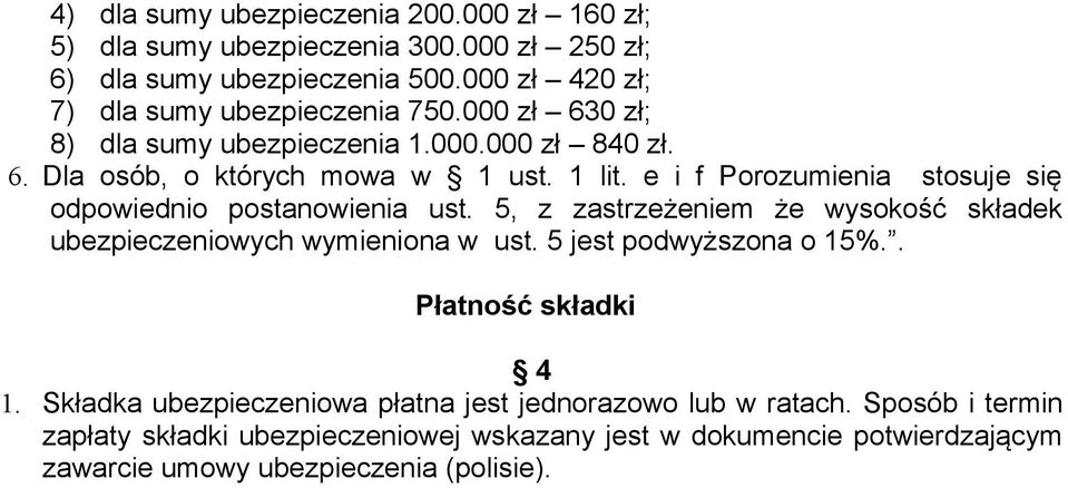 e i f Porozumienia stosuje się odpowiednio postanowienia ust. 5, z zastrzeżeniem że wysokość składek ubezpieczeniowych wymieniona w ust. 5 jest podwyższona o 15%.