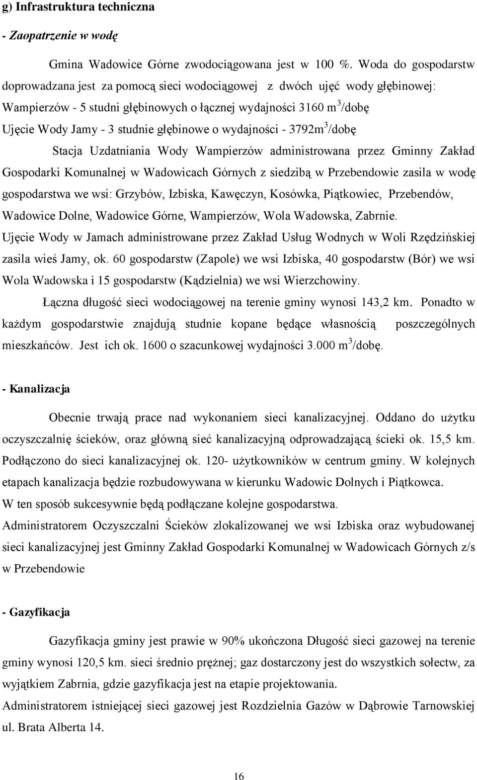 głębinowe o wydajności - 3792m 3 /dobę Stacja Uzdatniania Wody Wampierzów administrowana przez Gminny Zakład Gospodarki Komunalnej w Wadowicach Górnych z siedzibą w Przebendowie zasila w wodę