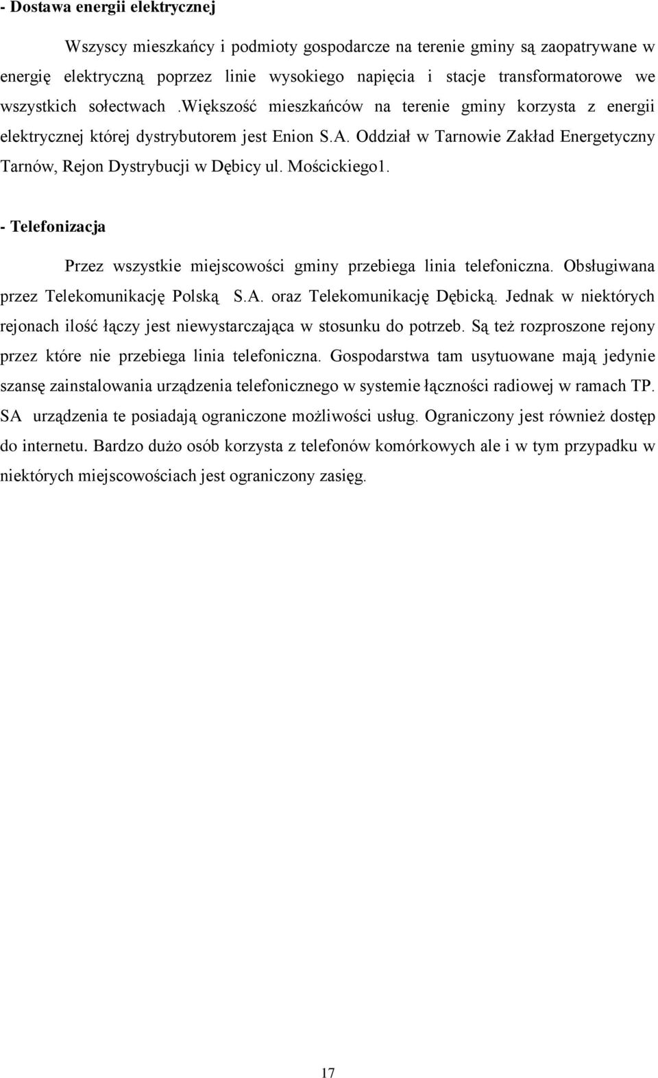 Oddział w Tarnowie Zakład Energetyczny Tarnów, Rejon Dystrybucji w Dębicy ul. Mościckiego1. - Telefonizacja Przez wszystkie miejscowości gminy przebiega linia telefoniczna.