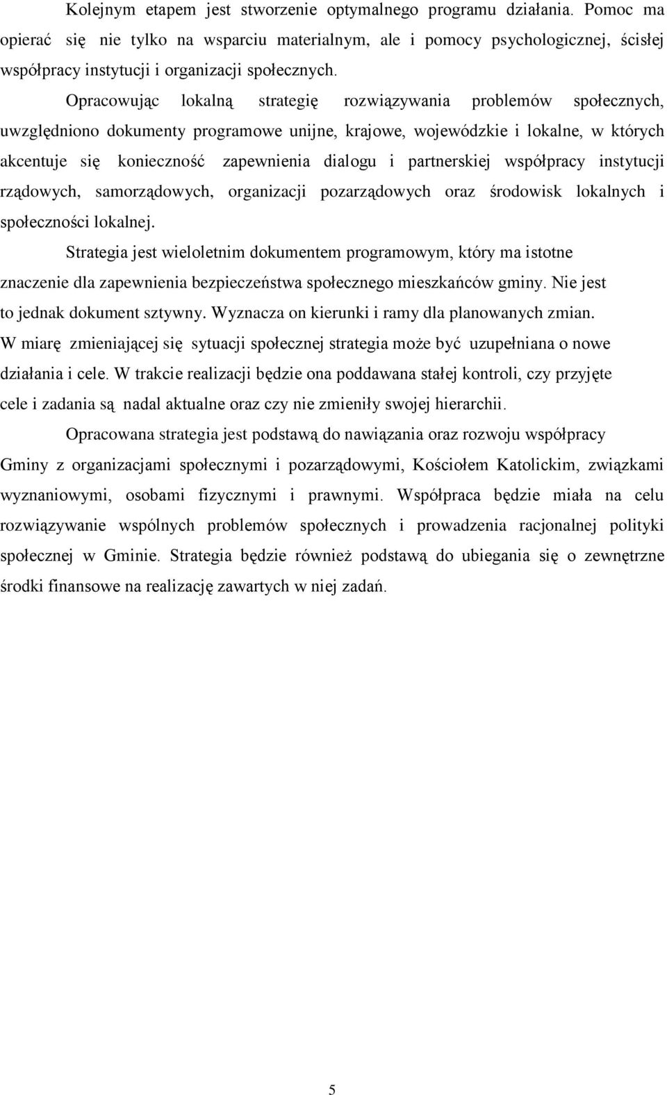 Opracowując lokalną strategię rozwiązywania problemów społecznych, uwzględniono dokumenty programowe unijne, krajowe, wojewódzkie i lokalne, w których akcentuje się konieczność zapewnienia dialogu i