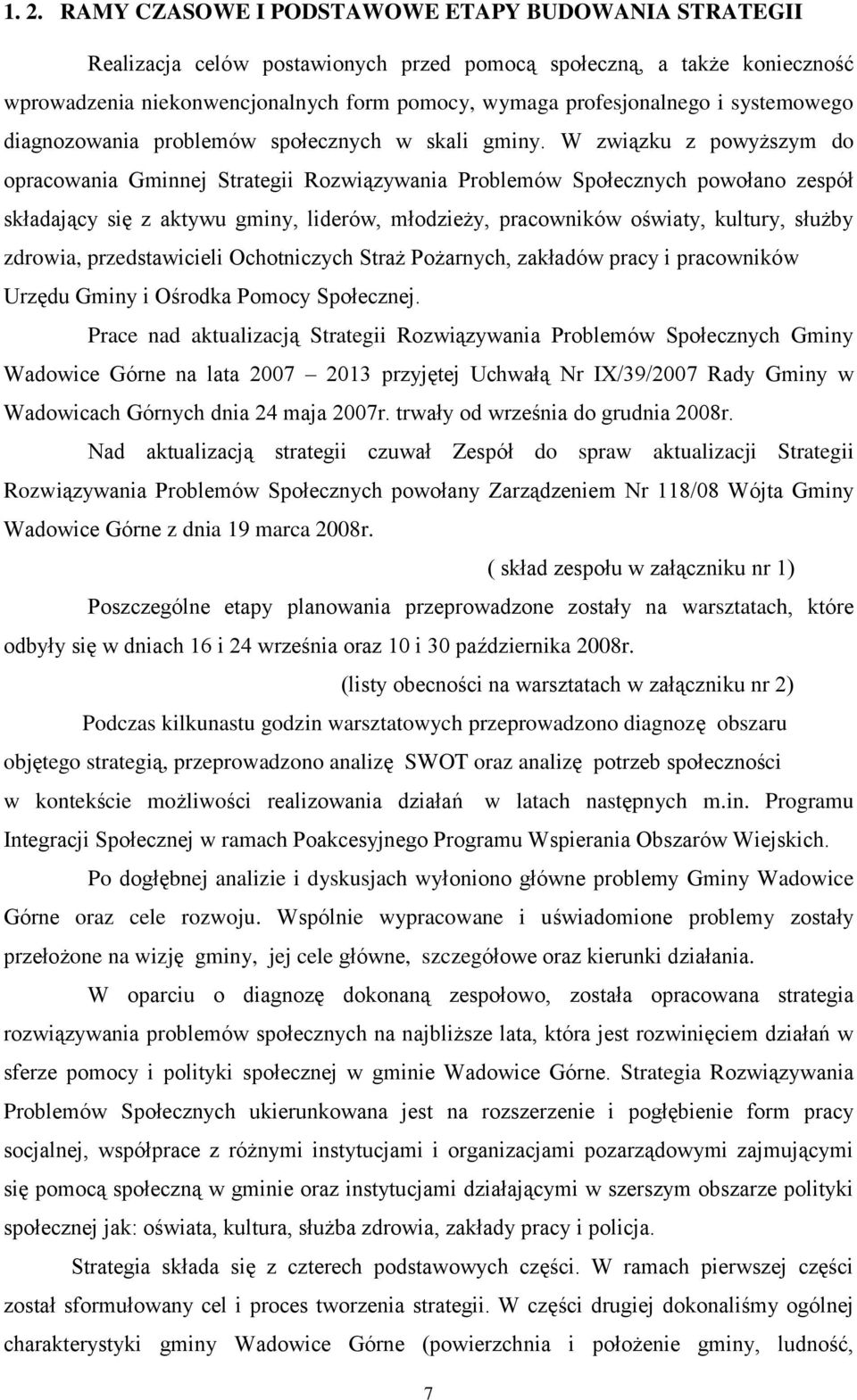 W związku z powyższym do opracowania Gminnej Strategii Rozwiązywania Problemów Społecznych powołano zespół składający się z aktywu gminy, liderów, młodzieży, pracowników oświaty, kultury, służby