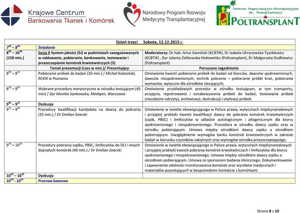 ) / Michał Kolasioski, RCKiK w Poznaniu 8 20 9 05 Wybrane procedury merytoryczne w ośrodku testującym (45 min) / Dyr Monika Sankowska, Medigen, Warszawa 9 05 9 15 Dyskusja 9 15 9 40 Procedury