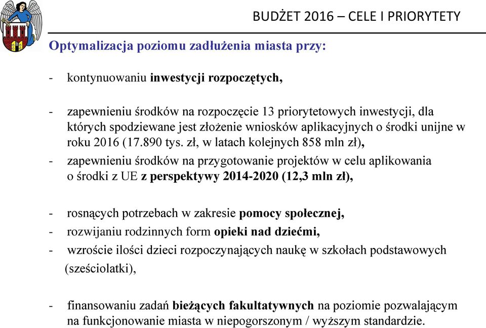 zł, w latach kolejnych 858 mln zł), - zapewnieniu środków na przygotowanie projektów w celu aplikowania o środki z UE z perspektywy 2014-2020 (12,3 mln zł), - rosnących potrzebach w zakresie