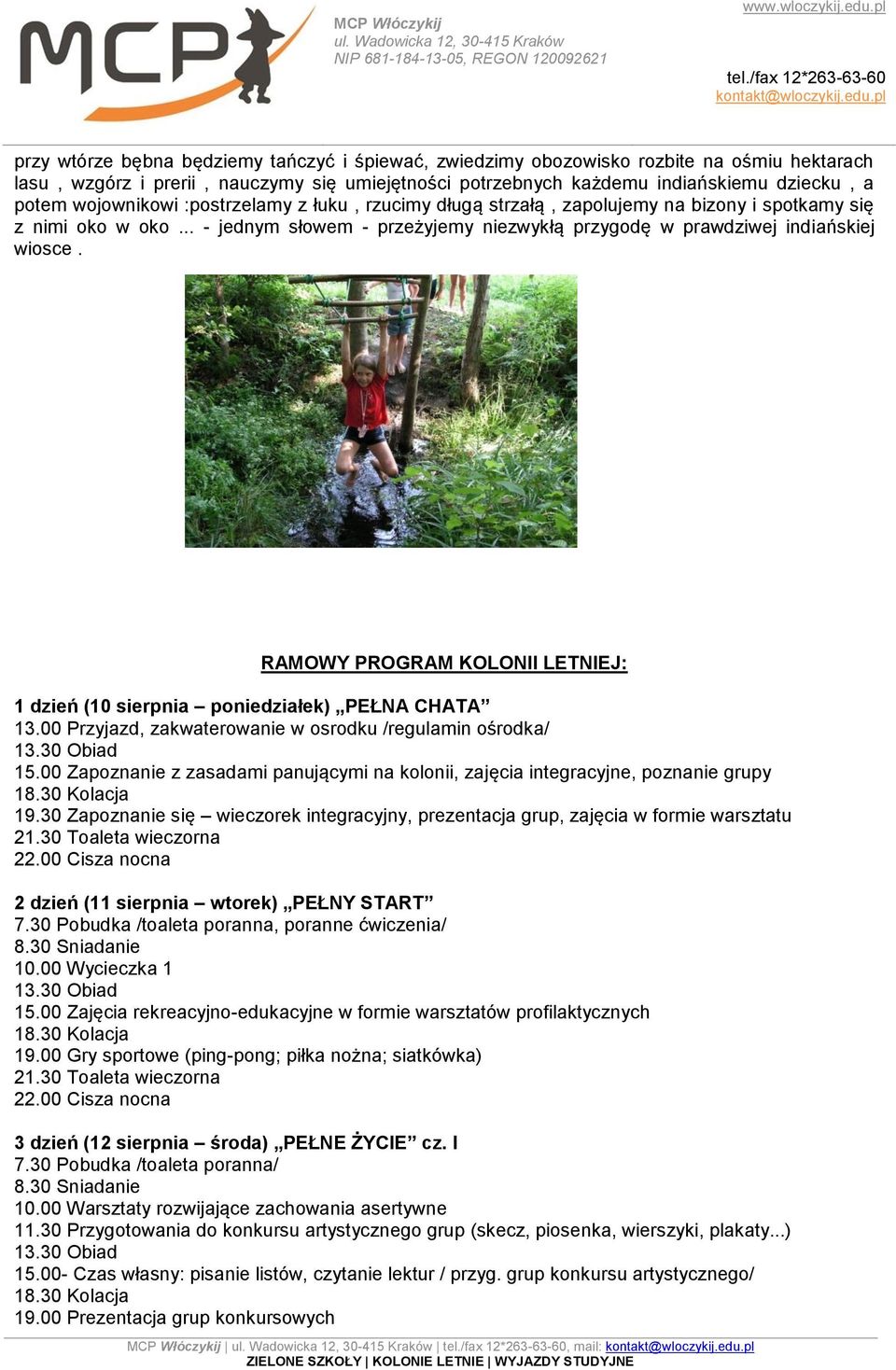 RAMOWY PROGRAM KOLONII LETNIEJ: 1 dzień (10 sierpnia poniedziałek) PEŁNA CHATA 13.00 Przyjazd, zakwaterowanie w osrodku /regulamin ośrodka/ 15.