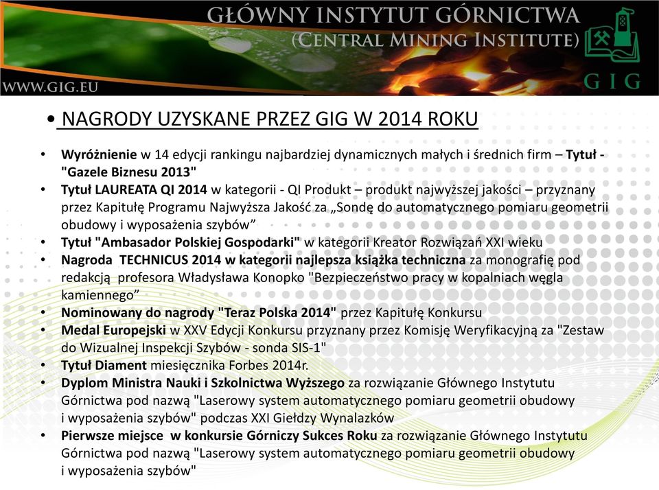 kategorii Kreator Rozwiązań XXI wieku Nagroda TECHNICUS 2014 w kategorii najlepsza książka techniczna za monografię pod redakcją profesora Władysława Konopko "Bezpieczeństwo pracy w kopalniach węgla