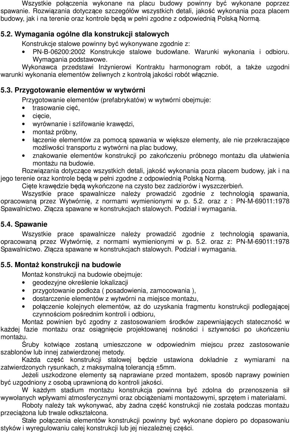 Wymagania ogólne dla konstrukcji stalowych Konstrukcje stalowe powinny być wykonywane zgodnie z: PN-B-06200:2002 Konstrukcje stalowe budowlane. Warunki wykonania i odbioru. Wymagania podstawowe.