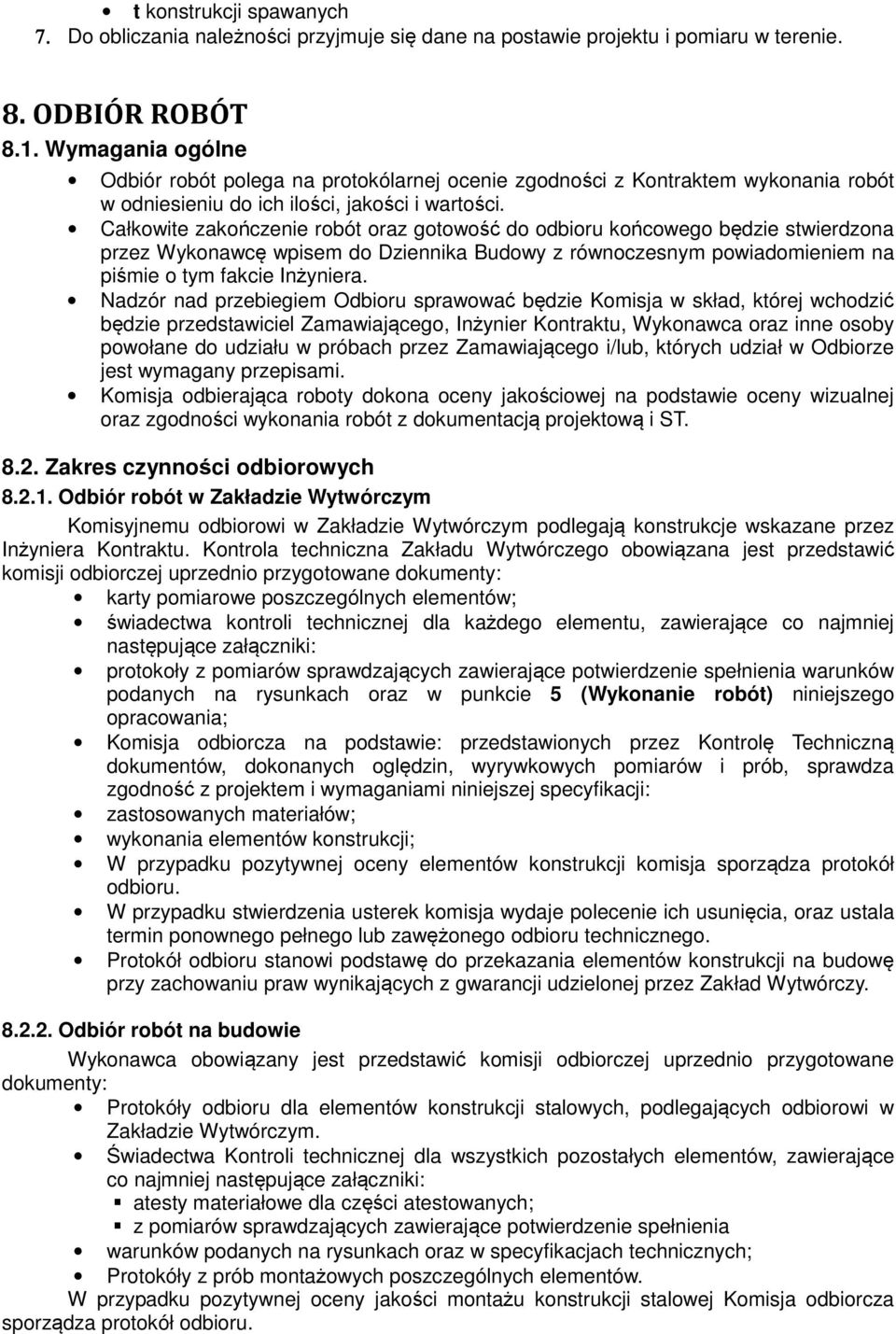 Całkowite zakończenie robót oraz gotowość do odbioru końcowego będzie stwierdzona przez Wykonawcę wpisem do Dziennika Budowy z równoczesnym powiadomieniem na piśmie o tym fakcie Inżyniera.