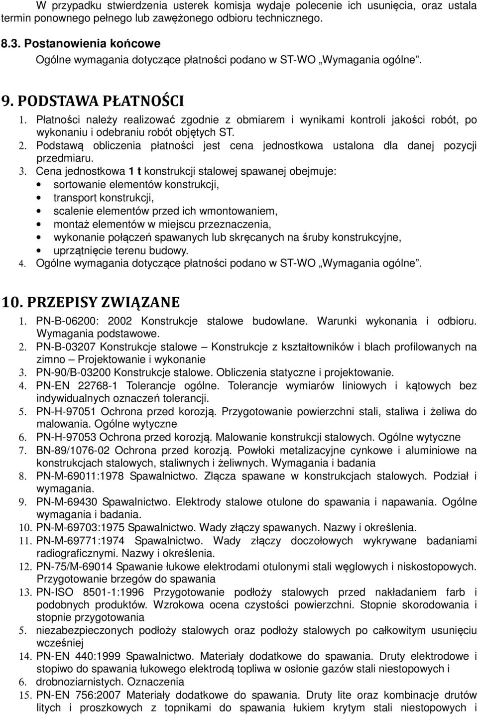 Płatności należy realizować zgodnie z obmiarem i wynikami kontroli jakości robót, po wykonaniu i odebraniu robót objętych ST. 2.